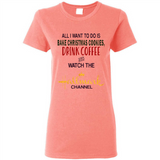 All I Want To Do Is Bake Christmas Cookies Drink Coffee And Watch The Hallmark Channel - Ladies Short-Sleeve