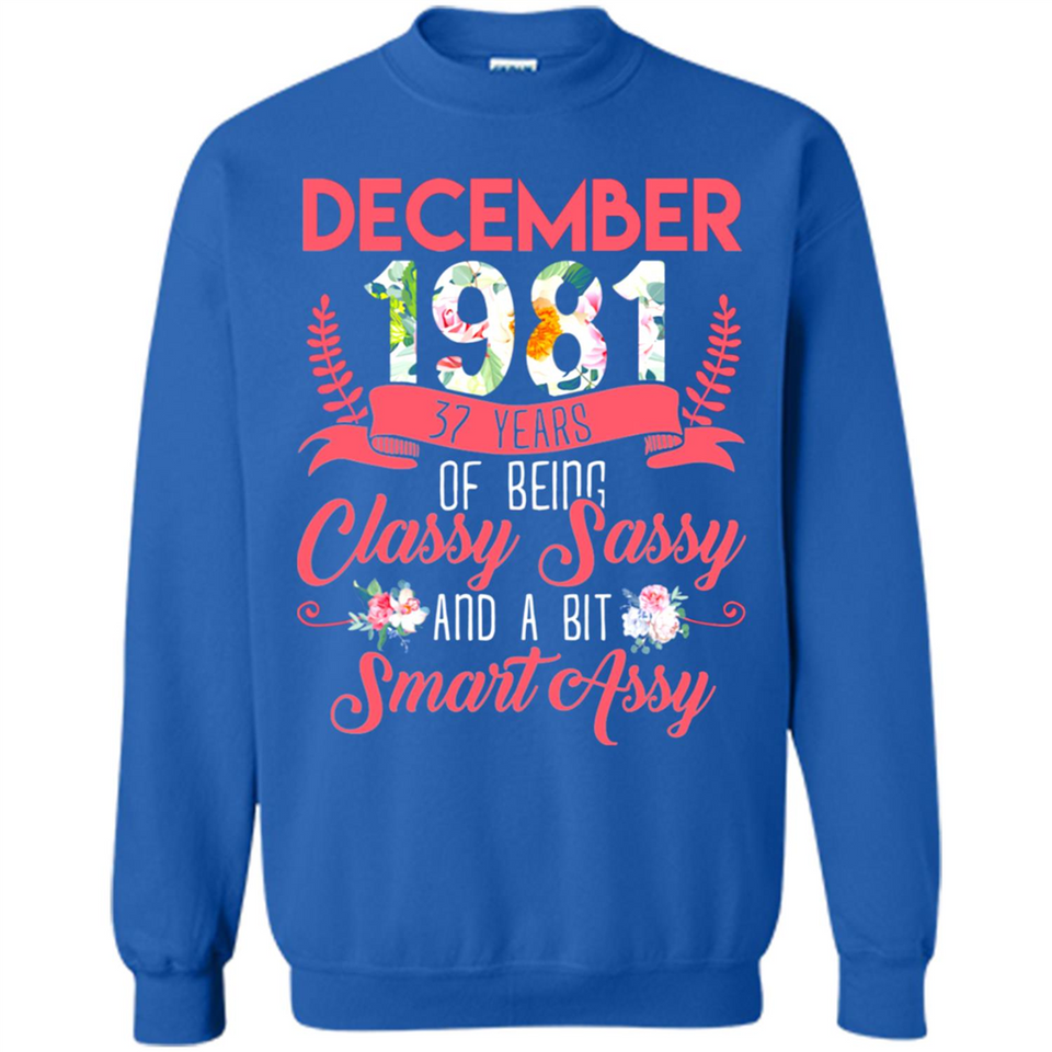 December 1981 37 Years Of Being Classy Sassy - Sweatshirt