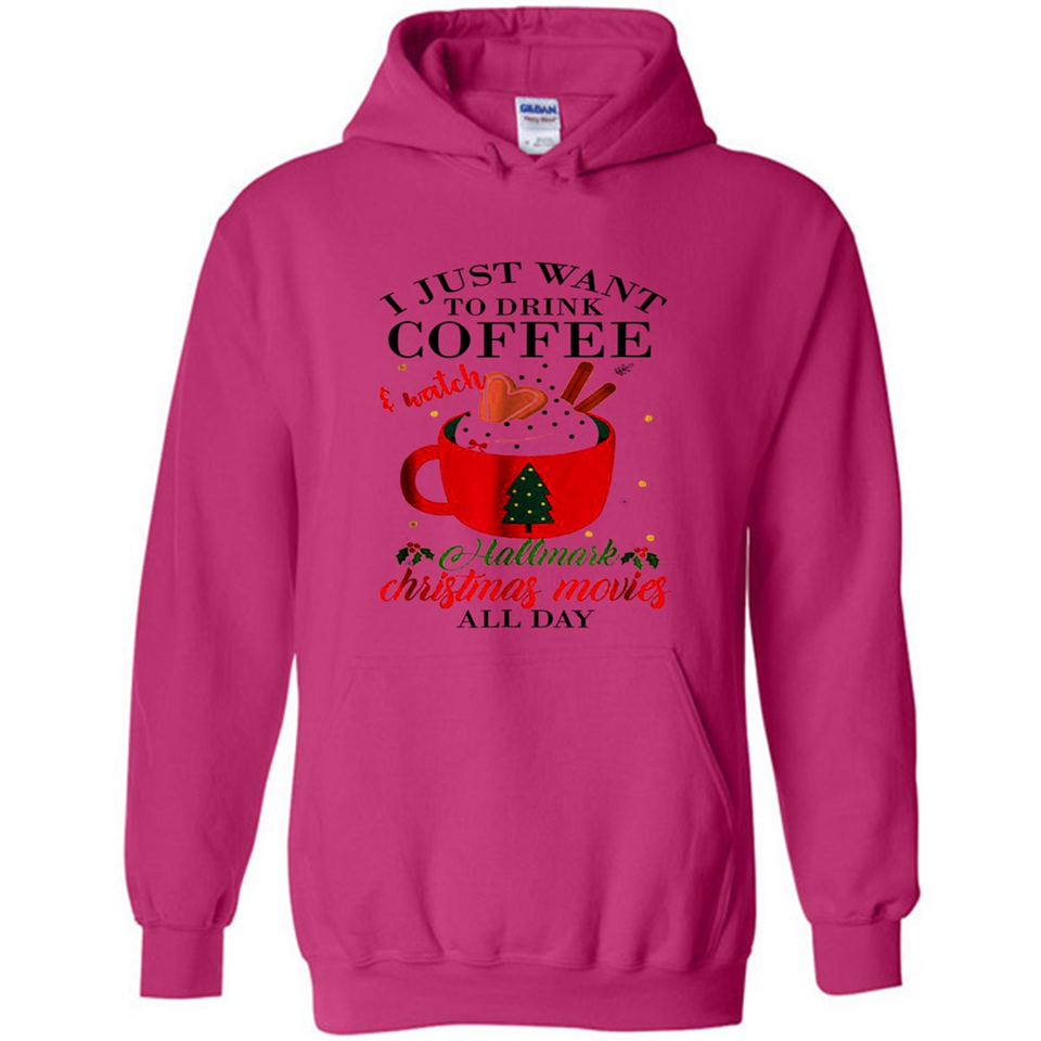 I Just Want To Drink Coffee And Watch Hallmark Christmas Movies All Day MERCHCUTE - Hoodie