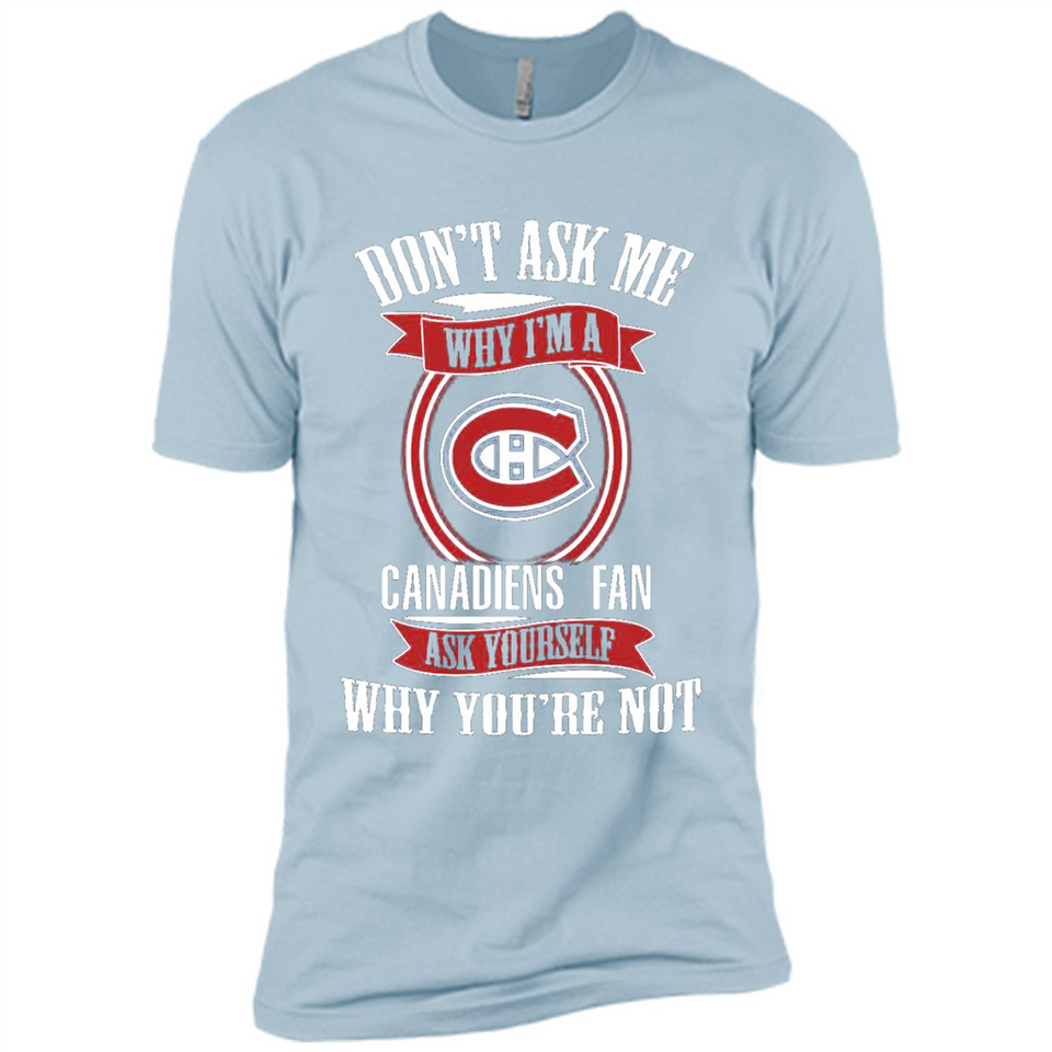 Don't Ask Me Why I'm A Montreal Canadiens Fan Ask Yourself