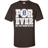 Detroit Tigers Forever For ever not just when we win - Shirt