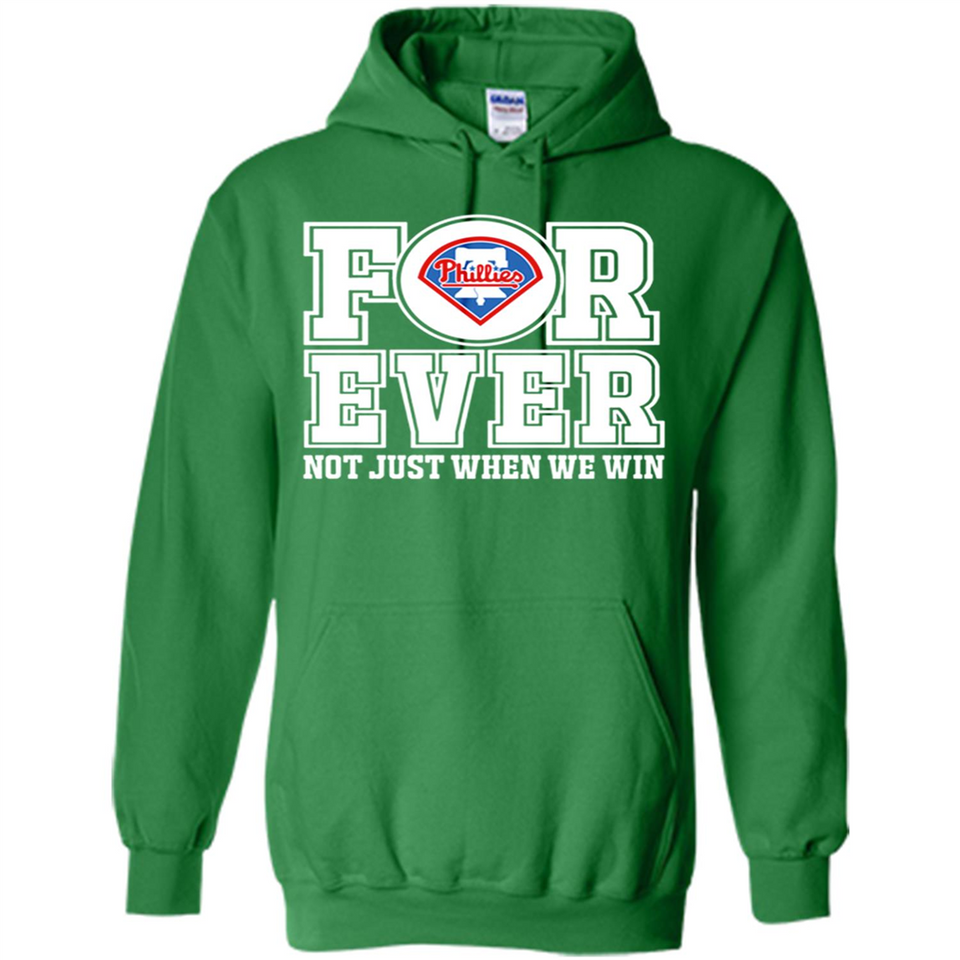 Philadelphia Phillies Forever For ever not just when we win - Hoodie