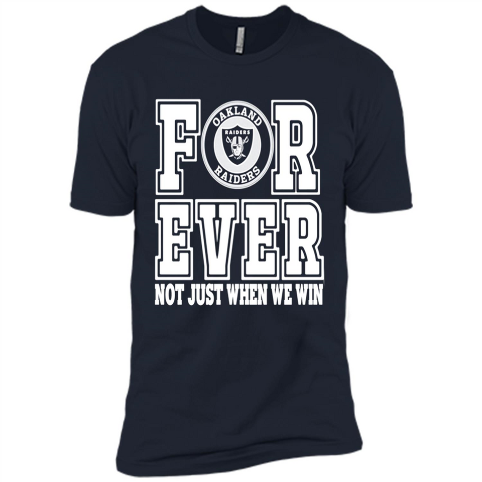 Oakland Raiders Forever For ever not just when we win - Premium Short Sleeve T-Shirt