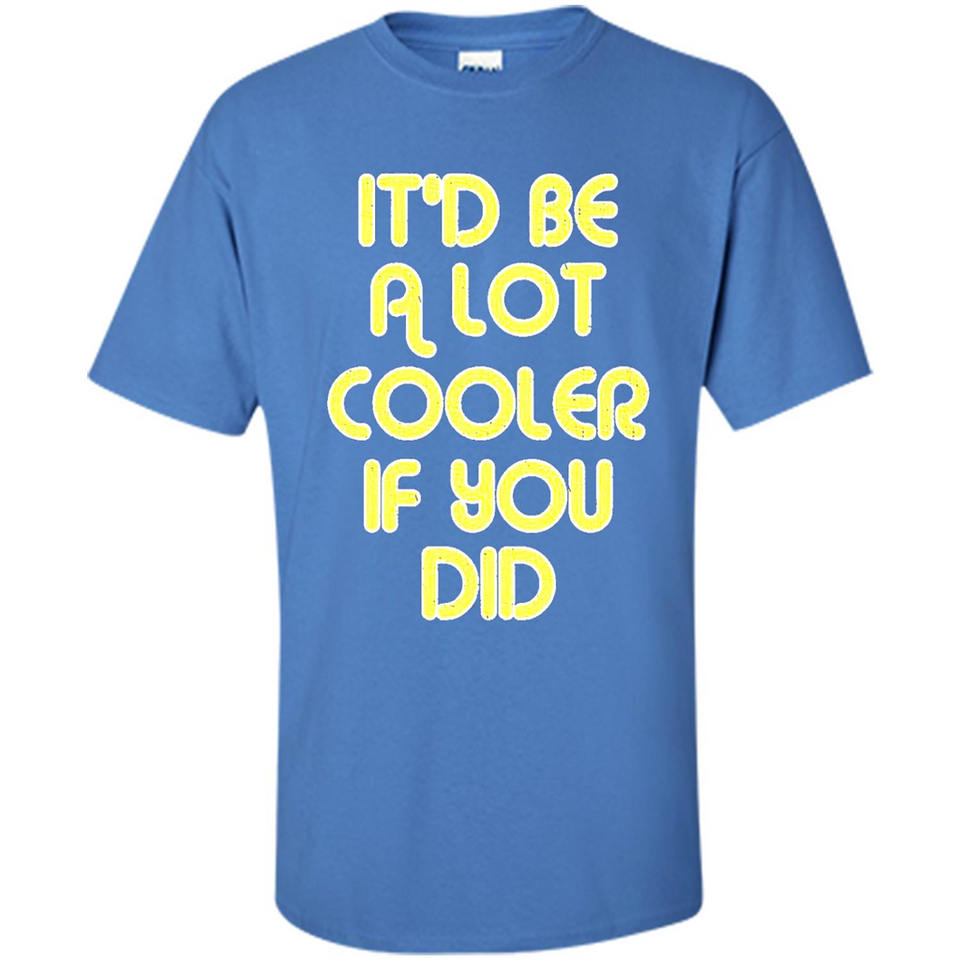 It'd Be A Lot Cooler If You Did Vintage Large Print - Shirt