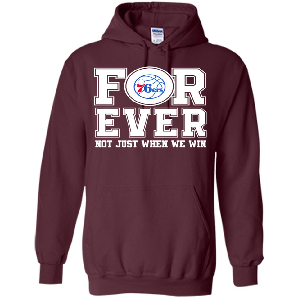 Philadelphia 76ers Forever For ever not just when we win - Hoodie