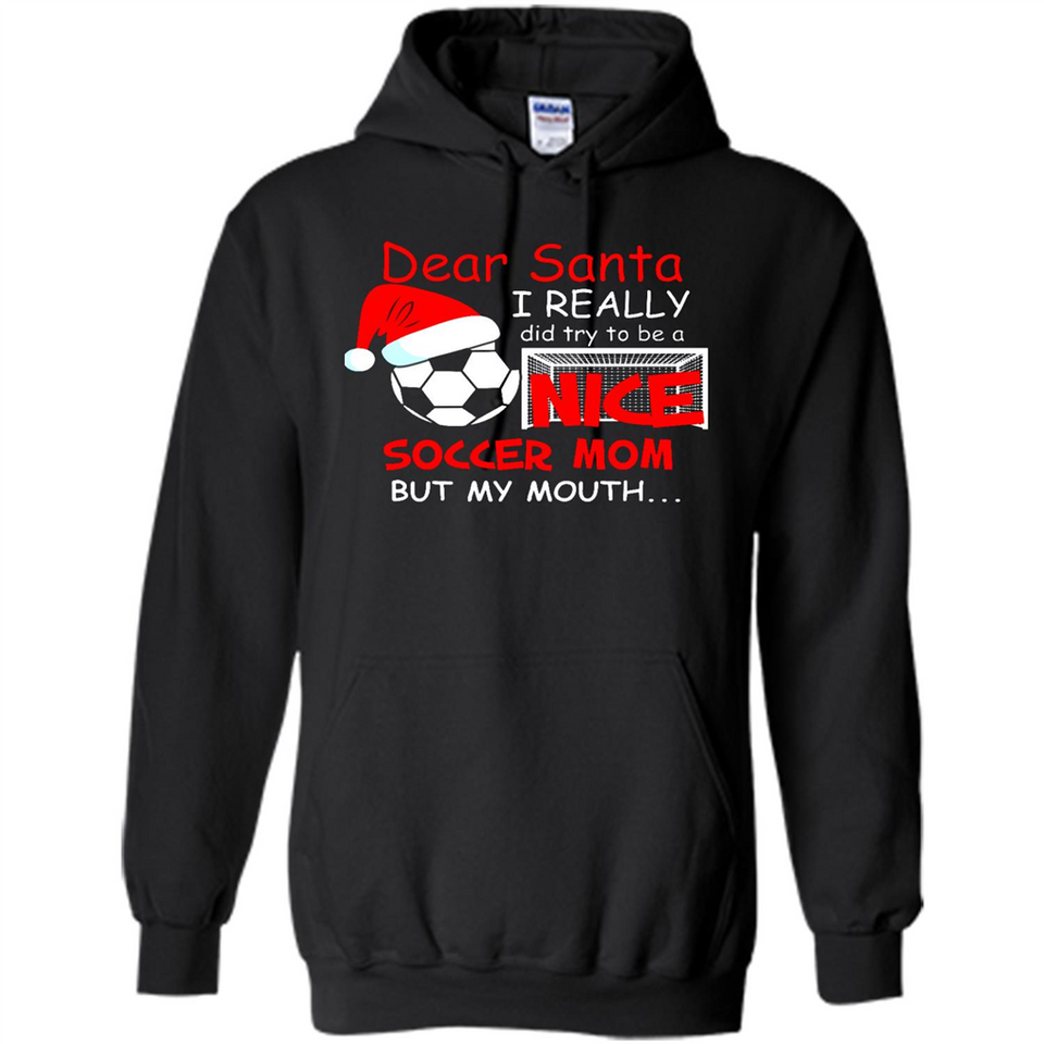 Dear Santa I Really Did Try To Be A Nice Soccer Mom Sweatshirt - Hoodie