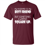 My Husband Is My Best Friend But Sometimes I Wanna Square Up - Shirt