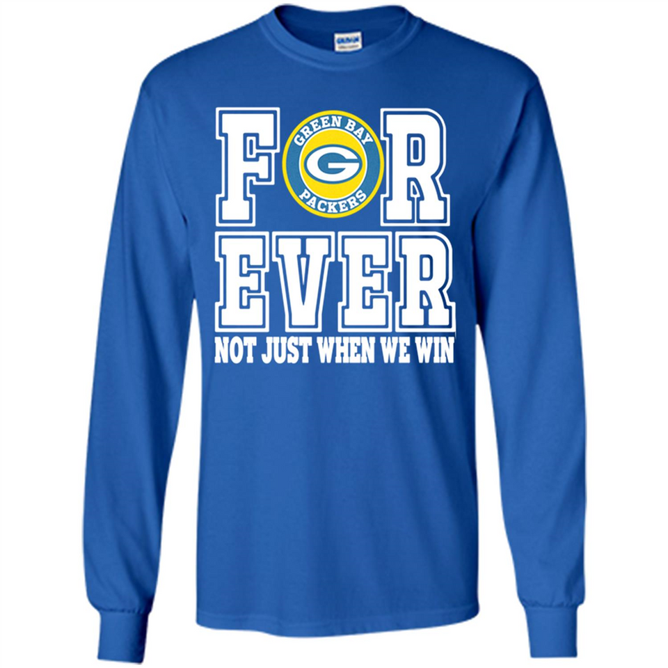 Green Bay Packers Forever For ever not just when we win - Long Sleeve T-Shirt