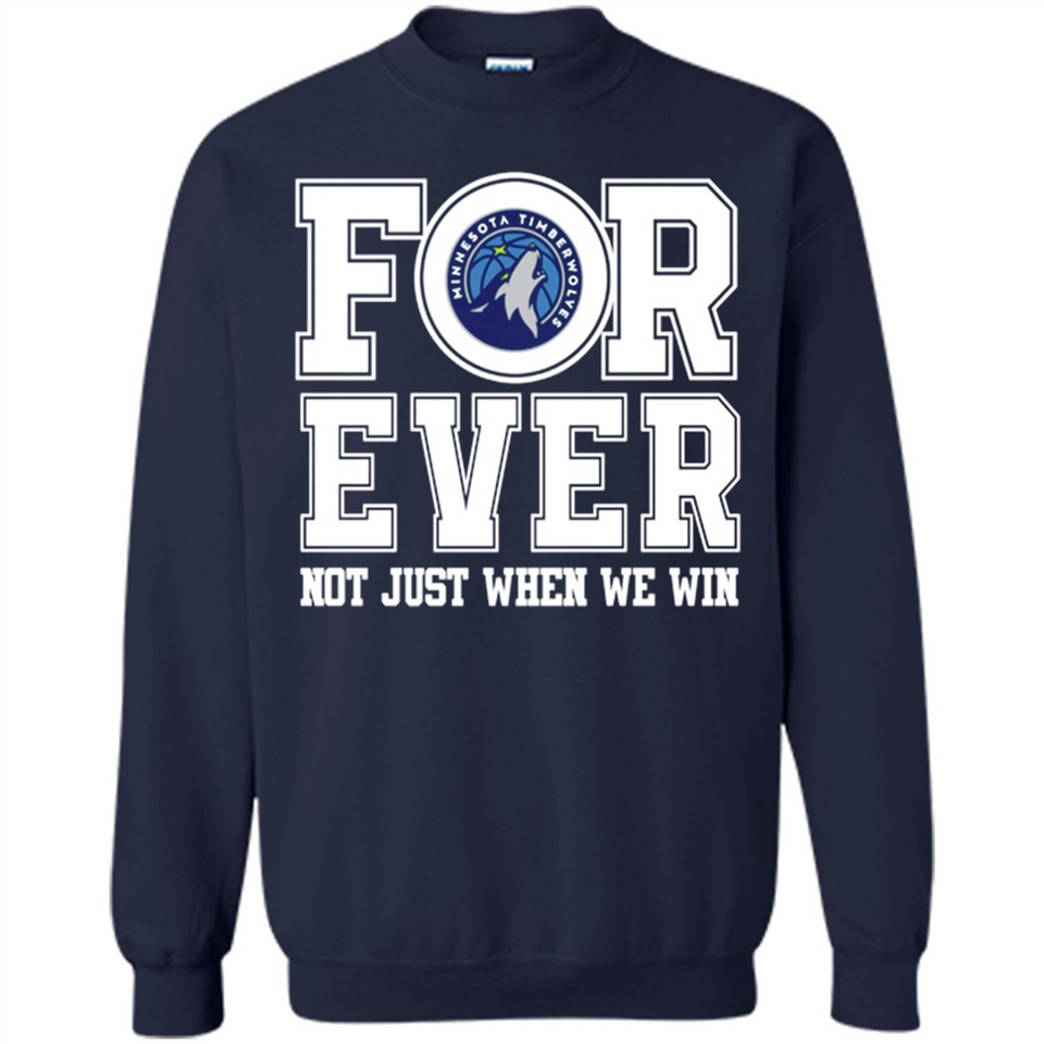 Minnesota Timberwolves Forever For ever not just when we win - Sweatshirt