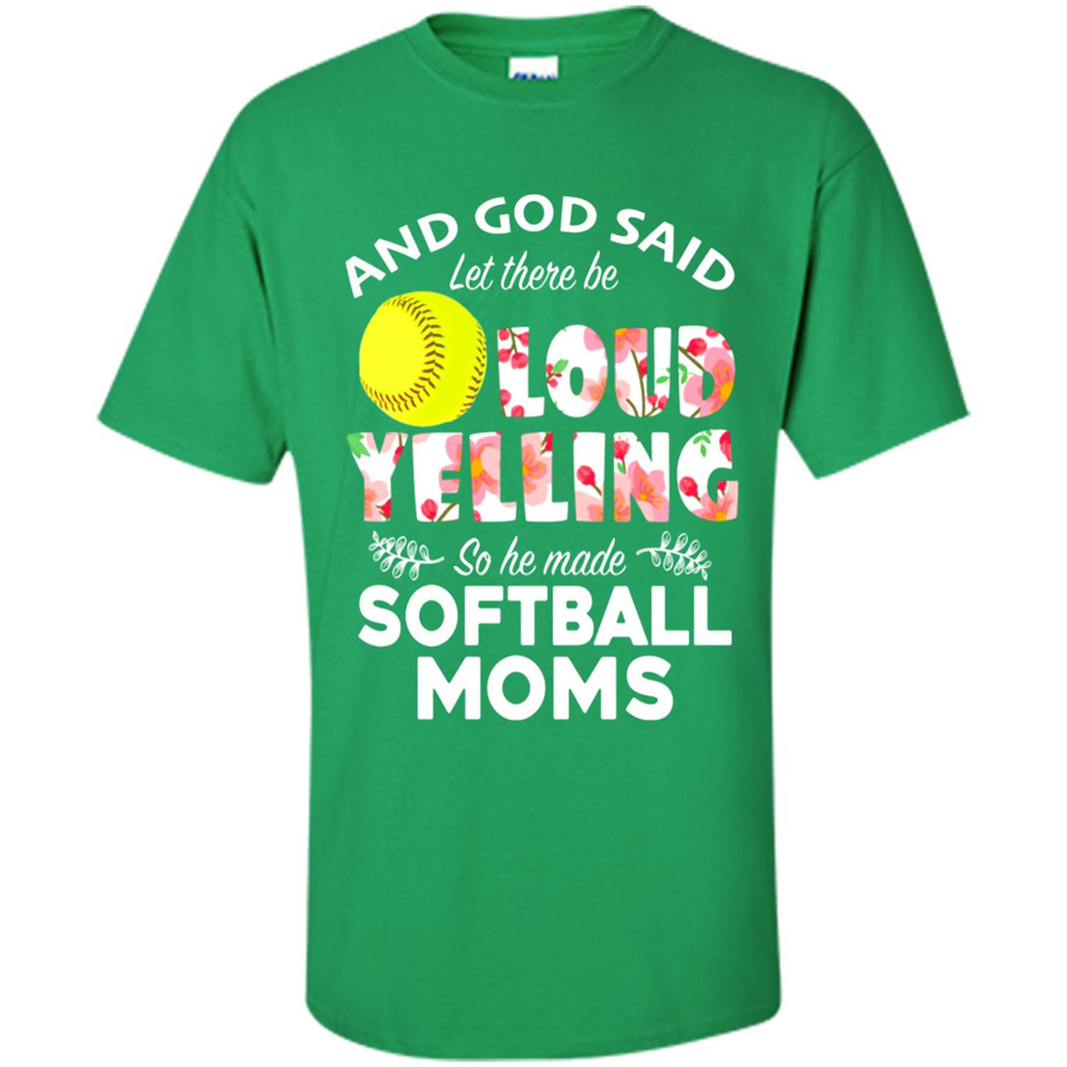 God Said let There Be Loud Yelling So He Made Softball Moms - Shirt