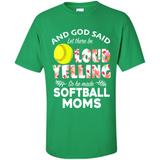 God Said let There Be Loud Yelling So He Made Softball Moms - Shirt