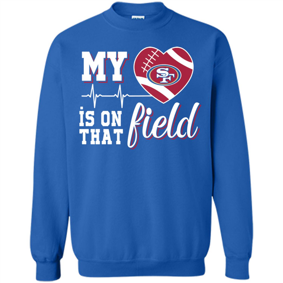 San Francisco 49ers Football My Heart is on that Field - Sweatshirt