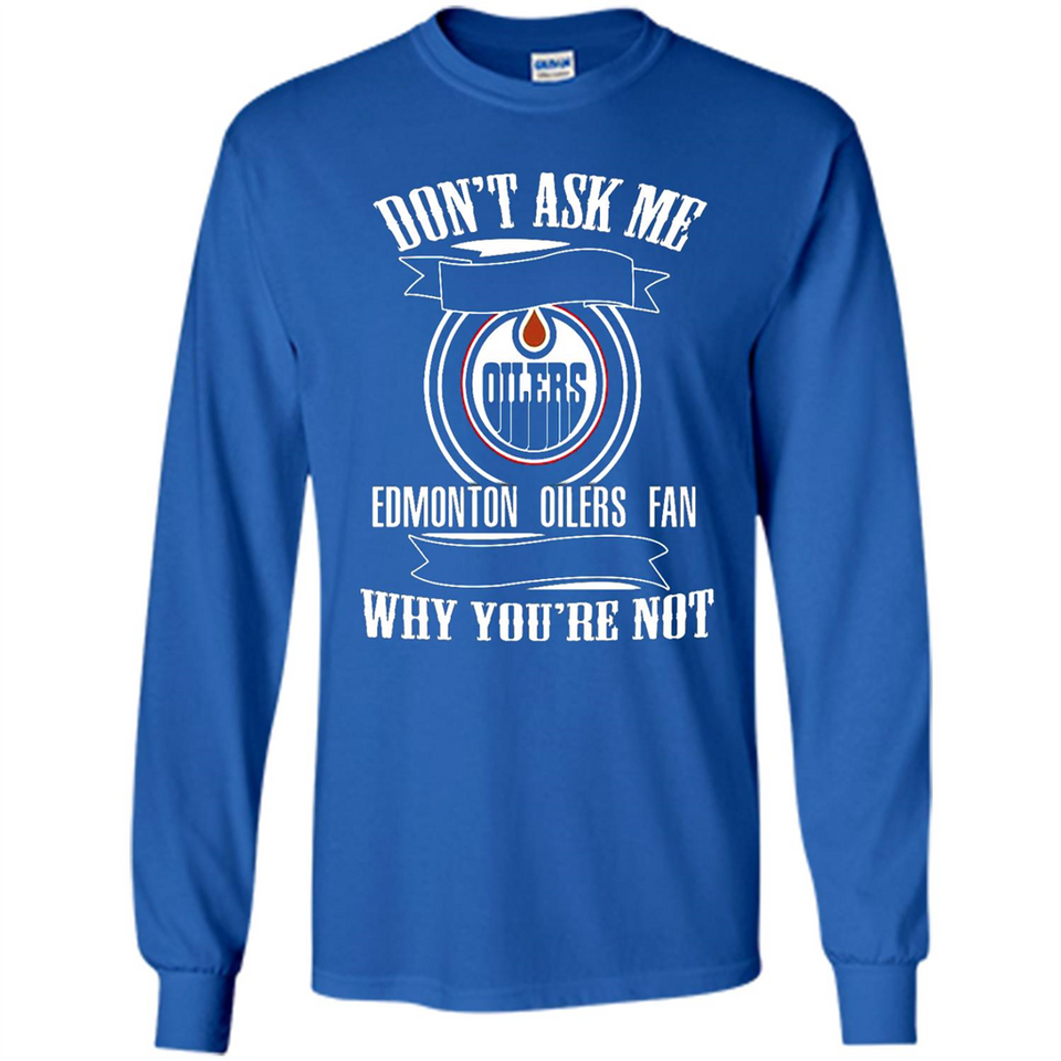 Don't Ask Me Why I'm A Edmonton Oilers Fan Ask Yourself