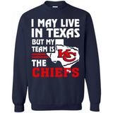 I May Live In Texas But My Team Is The Chiefs - Sweatshirt