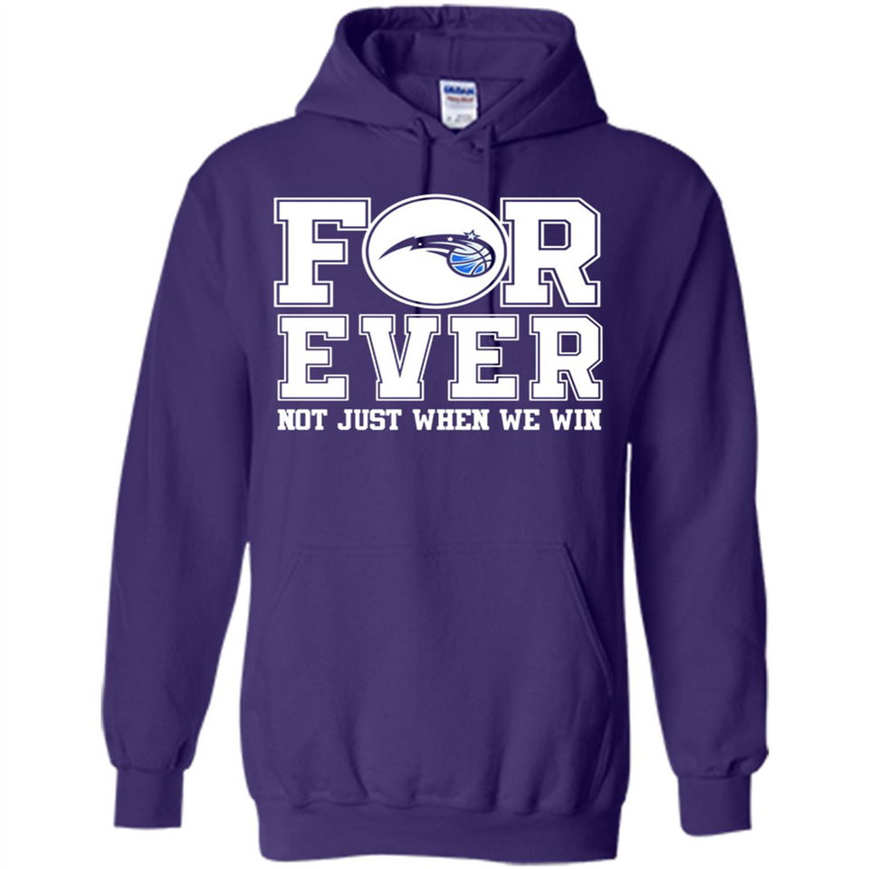Orlando Magic Forever For ever not just when we win - Hoodie