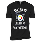 Don't Ask Me Why I'm A Pittsburgh Steelers Fan Ask Yourself