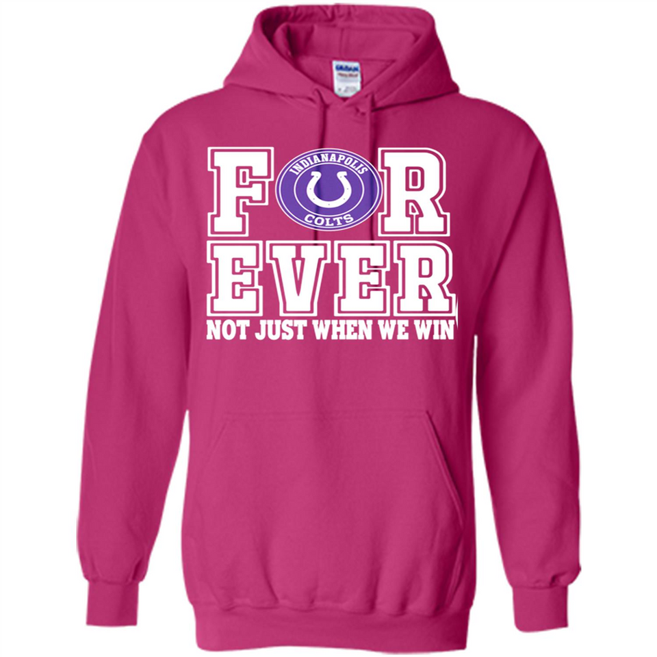 Indianapolis Colts Forever For ever not just when we win - Hoodie