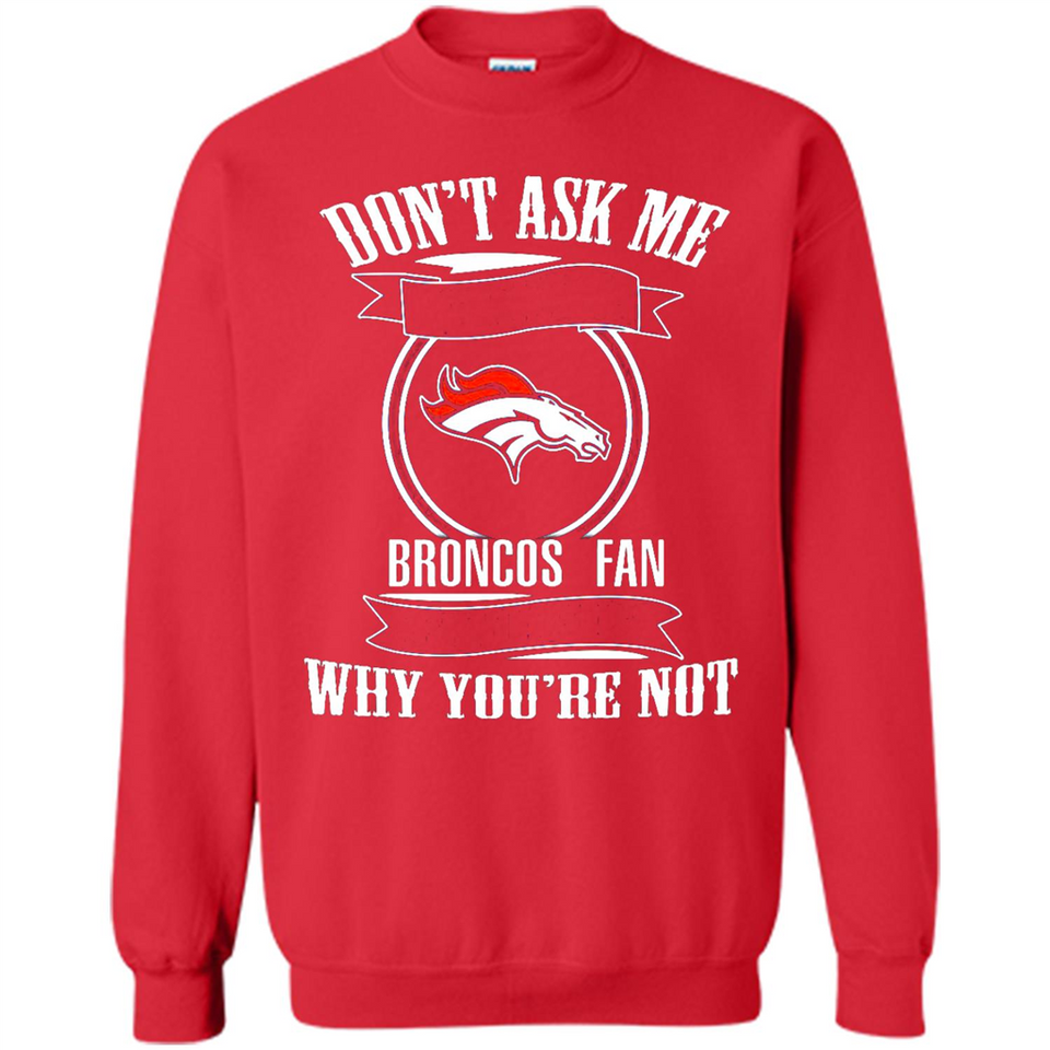 Don't Ask Me Why I'm A Denver Broncos Fan Ask Yourself