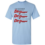 I'm Either Drinking Dr Pepper - Shirt