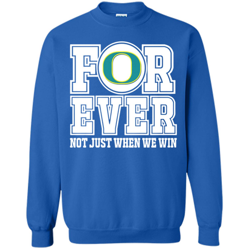 Oregon Ducks Forever For ever not just when we win - Sweatshirt