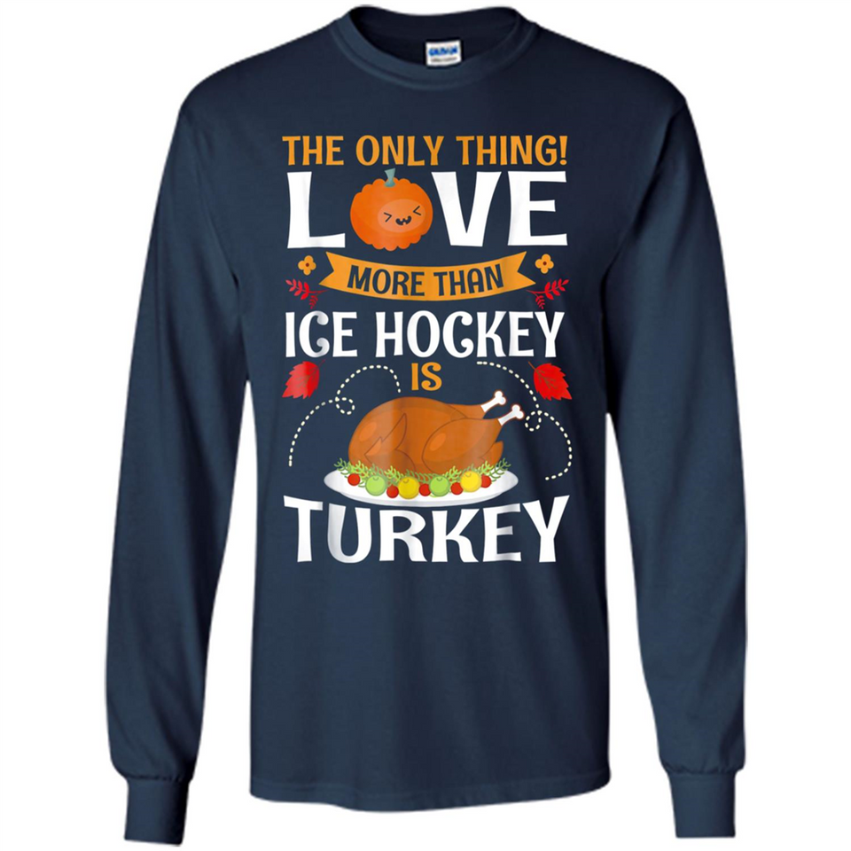 The Only Thing I Love More Than Ice Hockey Is Turkey - Long Sleeve T-Shirt