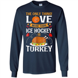 The Only Thing I Love More Than Ice Hockey Is Turkey - Long Sleeve T-Shirt