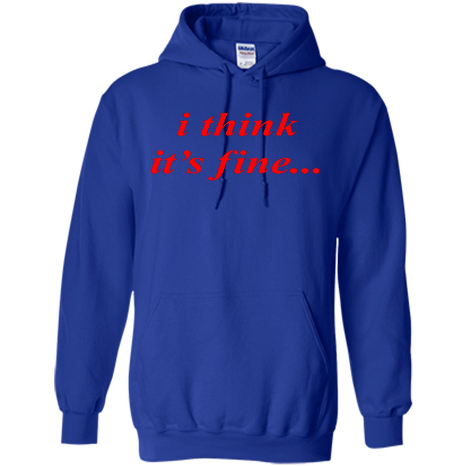 I Think It's Fine - Hoodie