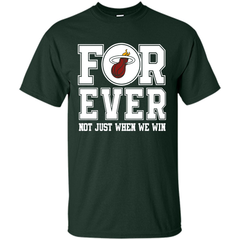 Miami Heat Forever For ever not just when we win - Shirt