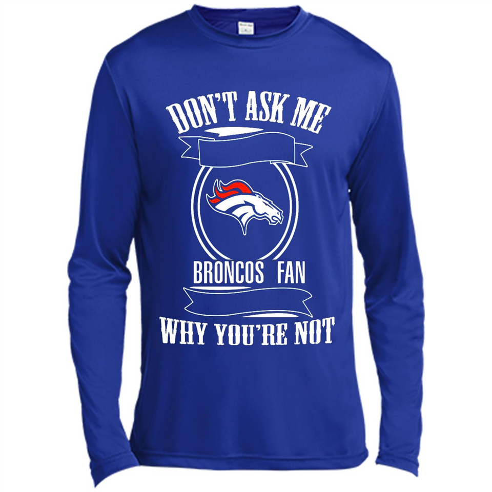 Don't Ask Me Why I'm A Denver Broncos Fan Ask Yourself