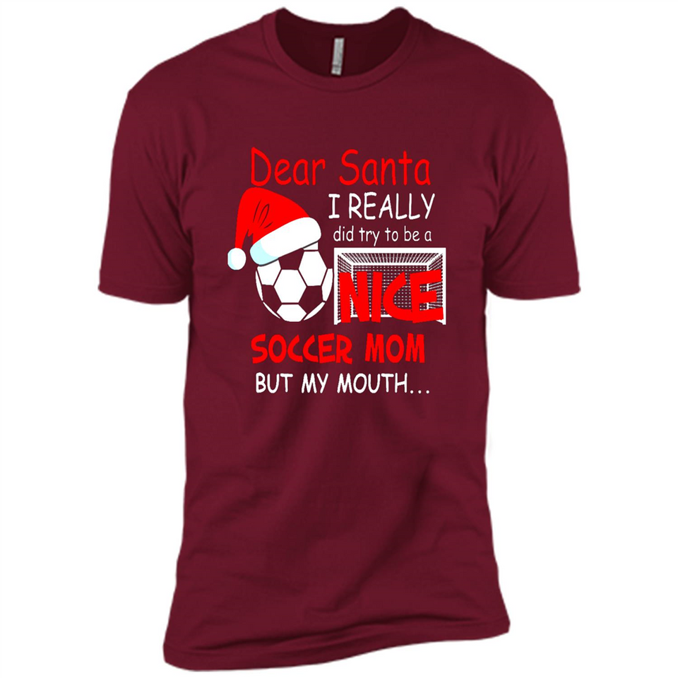 Dear Santa I Really Did Try To Be A Nice Soccer Mom Sweatshirt - Premium Short Sleeve T-Shirt