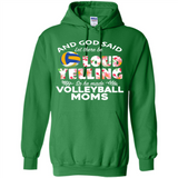 God Said let There Be Loud Yelling So He Made Volleyball Moms - Hoodie