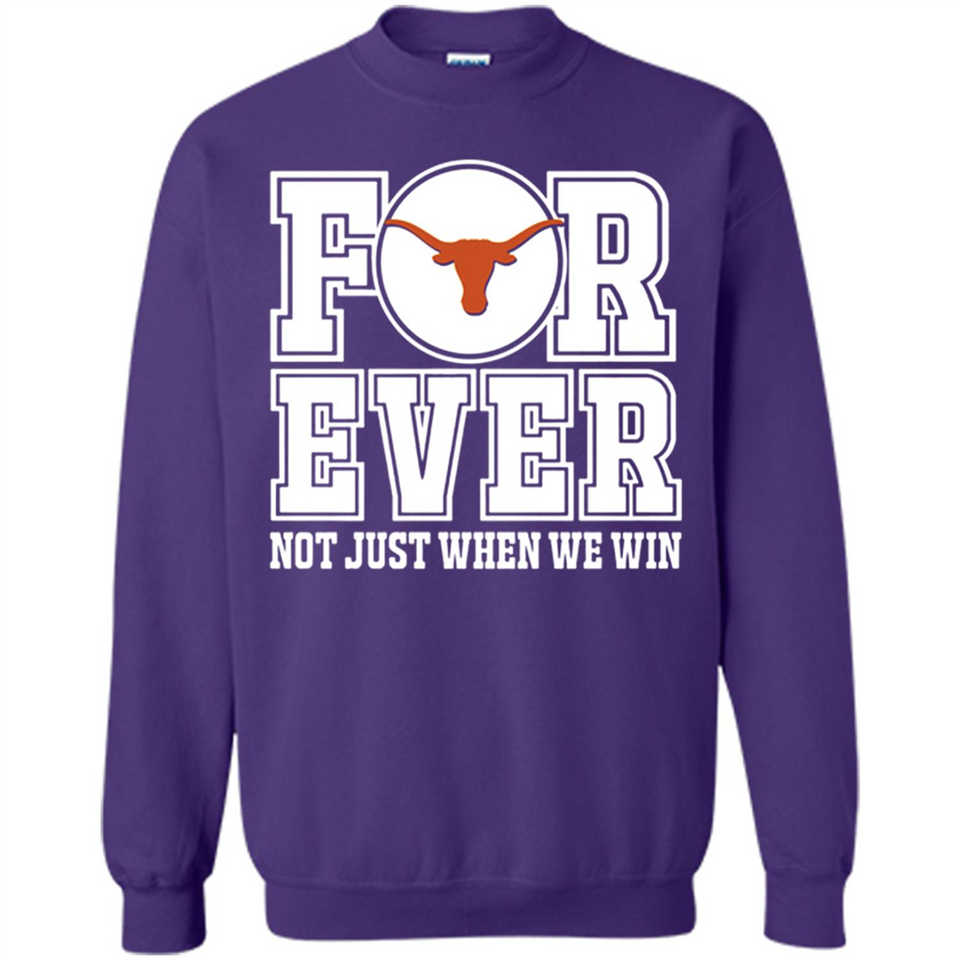 Texas Longhorns Forever For ever not just when we win - Sweatshirt