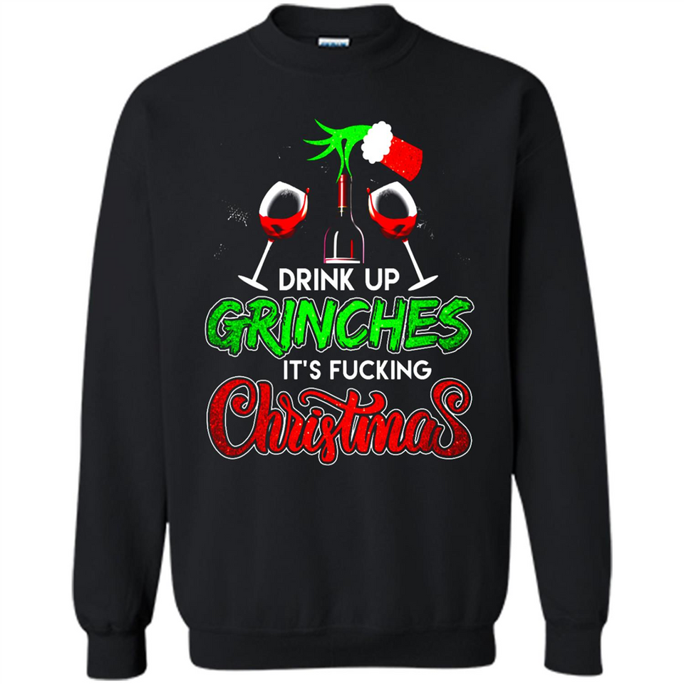 Drink Up Grinches It_s Fucking Christmas Funny Sweatshirt - Sweatshirt