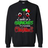 Drink Up Grinches It_s Fucking Christmas Funny Sweatshirt - Sweatshirt