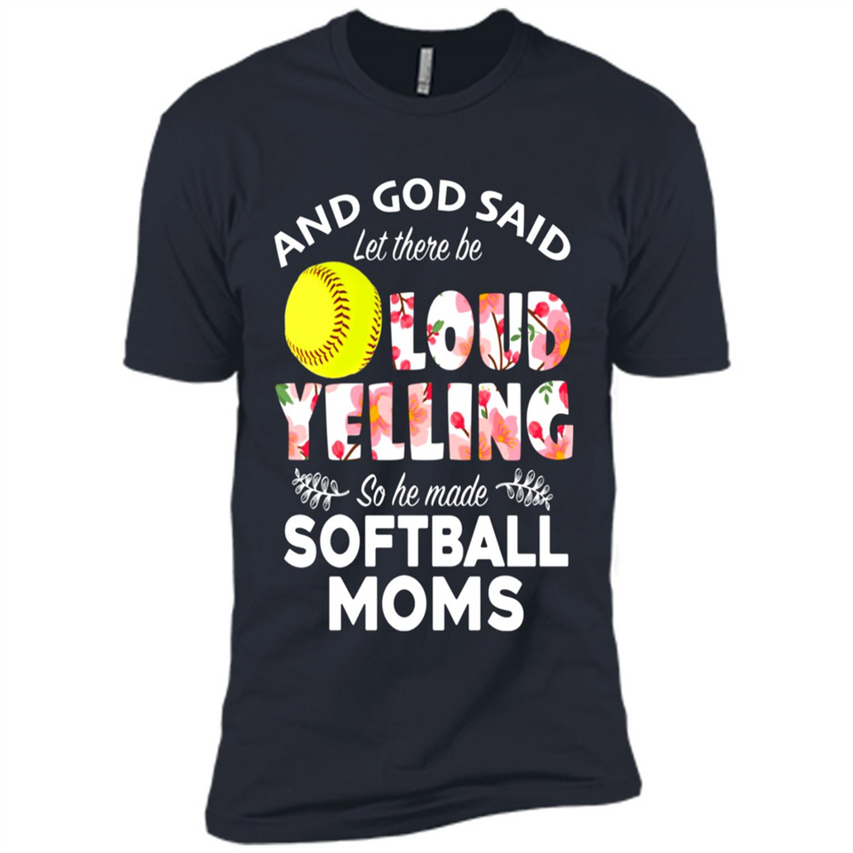 God Said let There Be Loud Yelling So He Made Softball Moms - Premium Short Sleeve T-Shirt