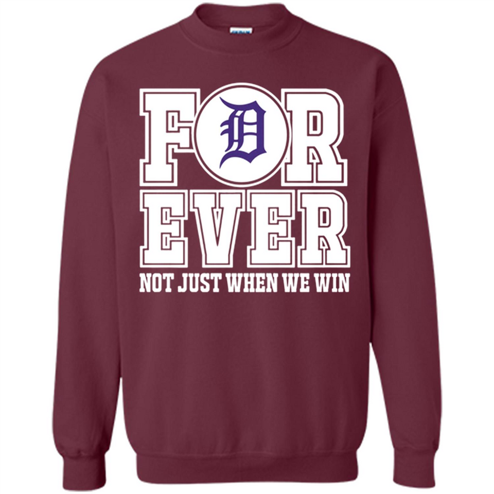 Detroit Tigers Forever For ever not just when we win - Sweatshirt