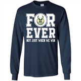 Milwaukee Bucks Forever For ever not just when we win - Long Sleeve T-Shirt