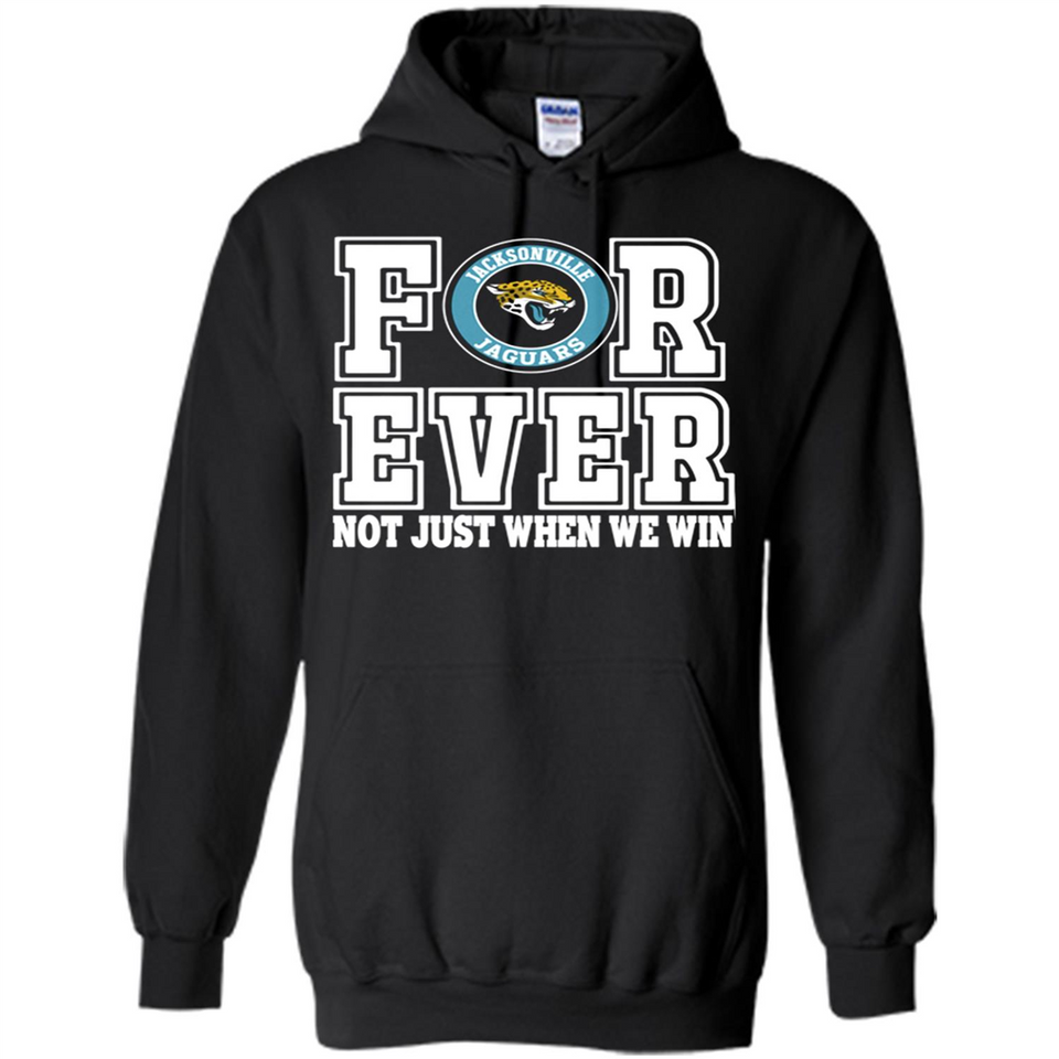 Jacksonville Jaguars Forever For ever not just when we win - Hoodie