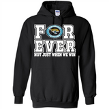 Jacksonville Jaguars Forever For ever not just when we win - Hoodie
