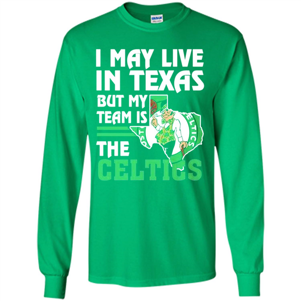 I May Live In Texas But My Team Is The Celtics - Long Sleeve T-Shirt