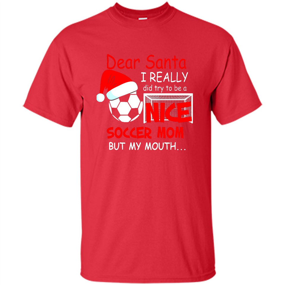 Dear Santa I Really Did Try To Be A Nice Soccer Mom Sweatshirt - Shirt