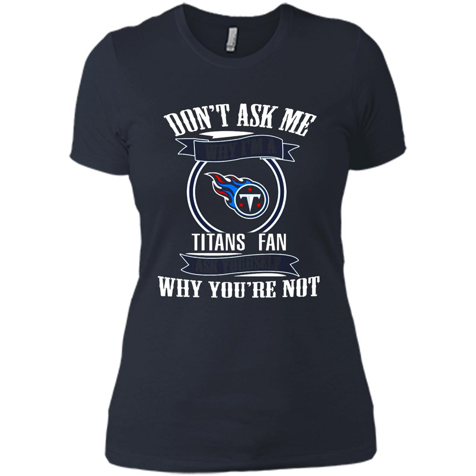 Don't Ask Me Why I'm A Tennessee Titans Fan Ask Yourself