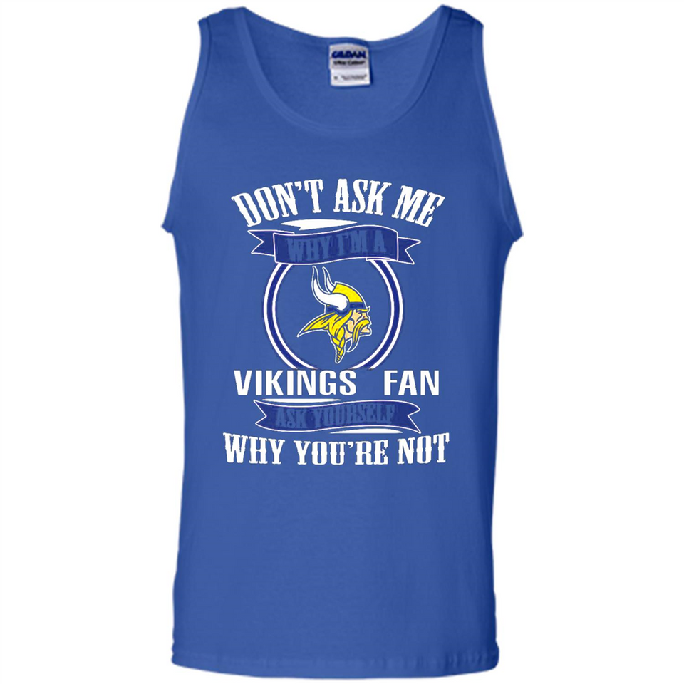 Don't Ask Me Why I'm A Minnesota Viking Fan Ask Yourself