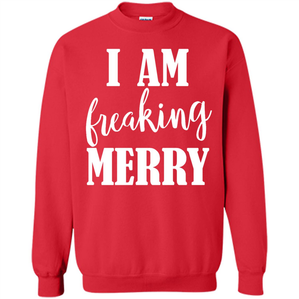 I Am Freaking Merry Funny Festive Winter Holiday - Sweatshirt