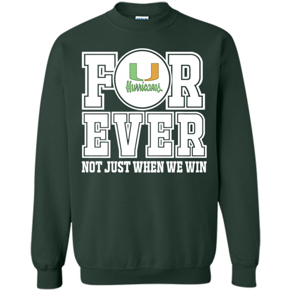 Miami Hurricanes Forever For ever not just when we win - Sweatshirt