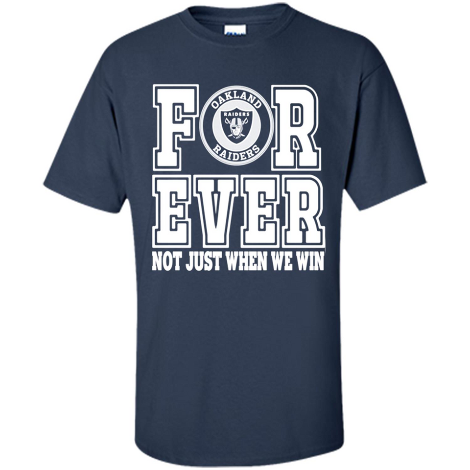 Oakland Raiders Forever For ever not just when we win - Shirt