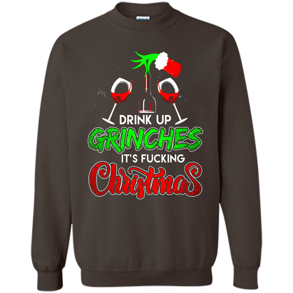 Drink Up Grinches It_s Fucking Christmas Funny Sweatshirt - Sweatshirt