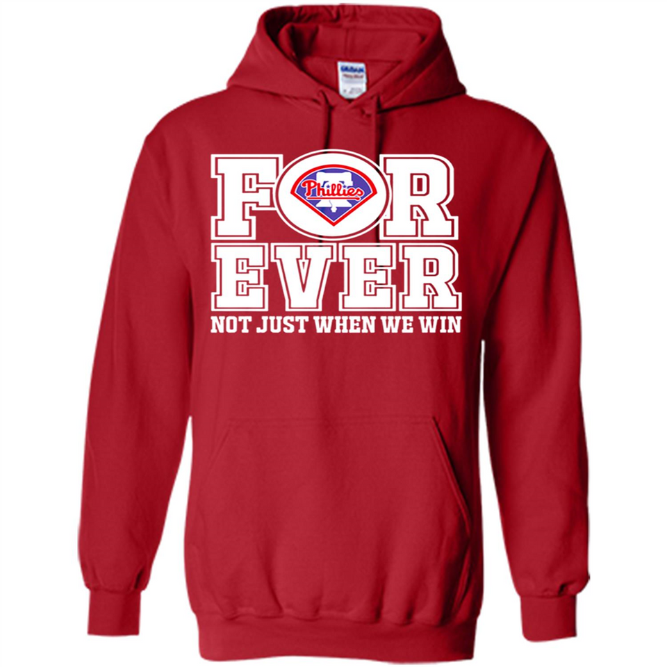 Philadelphia Phillies Forever For ever not just when we win - Hoodie