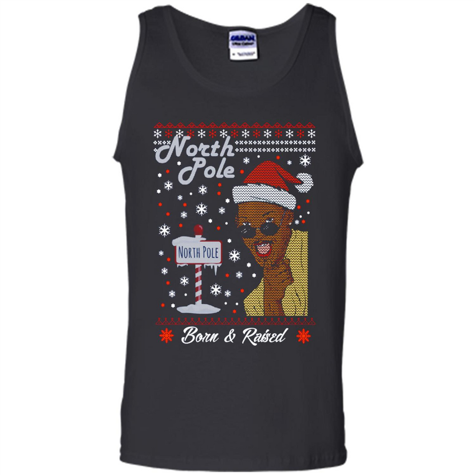 North Pole Born and Raised Shirt, Merry Xmas Ugly Christmas - Tank Top