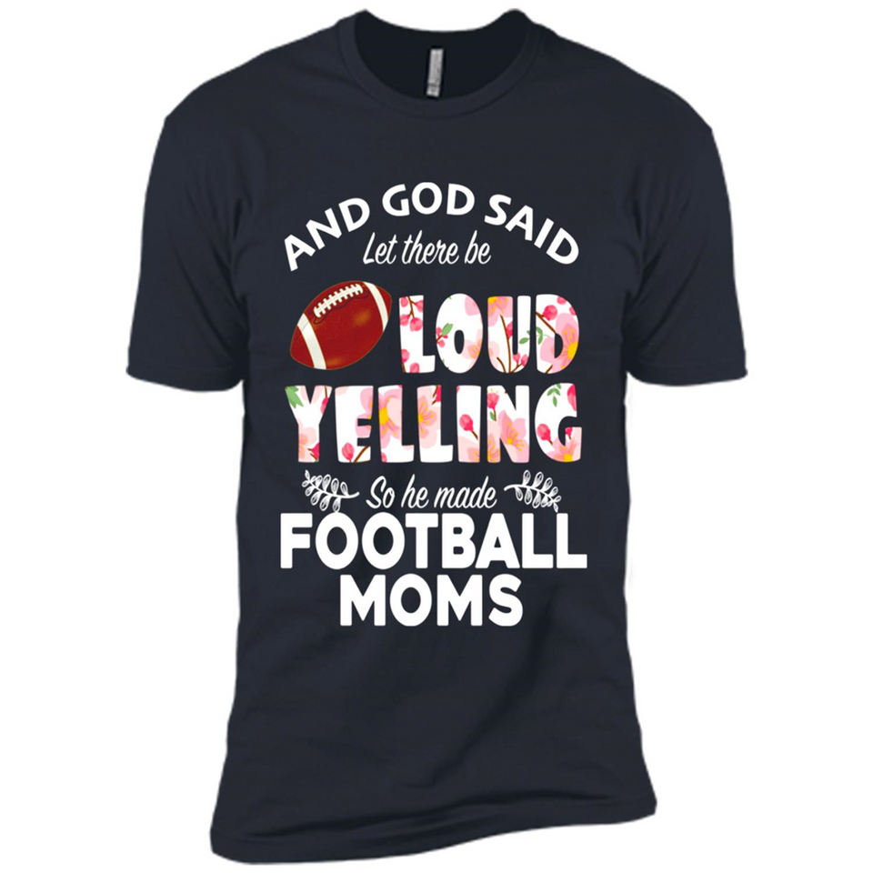 God Said let There Be Loud Yelling So He Made Football Moms - Premium Short Sleeve T-Shirt